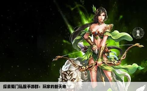 探索蜀门私服手游群：玩家的新天地