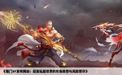 《蜀门SF发布网站：探索私服世界的灰色地带与风险警示》